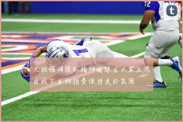 文班强调团队精神输球后大家反思自我不互相指责保持良好氛围